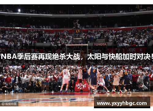 NBA季后赛再现绝杀大战，太阳与快船加时对决！